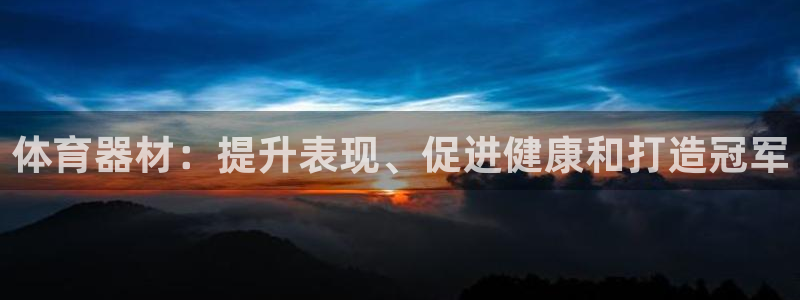 极悦平台官方网站下载安装:体育器材:提升表现、促进健康和打造